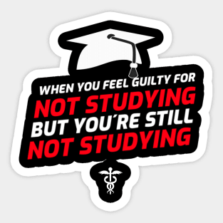 Feel Guilty For Not Studying But Youre Still Not Studying - Medical Student in Medschool Sticker